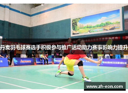 丹麦羽毛球赛选手积极参与推广活动助力赛事影响力提升