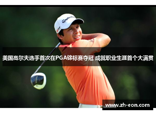 美国高尔夫选手首次在PGA锦标赛夺冠 成就职业生涯首个大满贯
