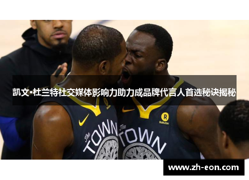 凯文·杜兰特社交媒体影响力助力成品牌代言人首选秘诀揭秘