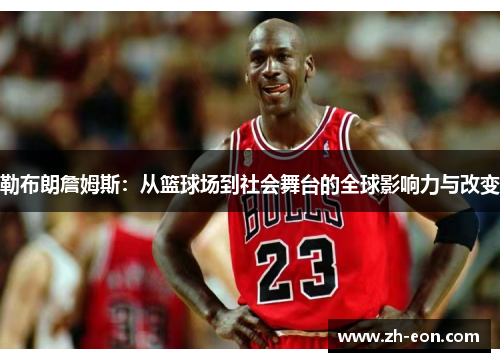 勒布朗詹姆斯：从篮球场到社会舞台的全球影响力与改变