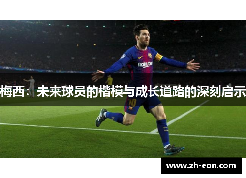 梅西：未来球员的楷模与成长道路的深刻启示