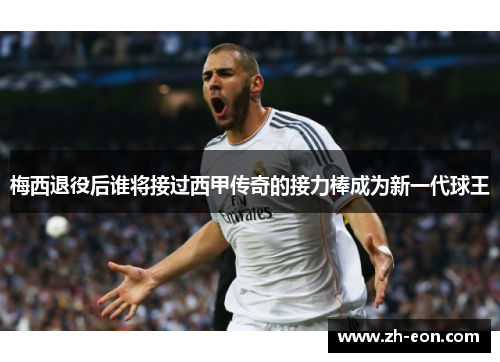 梅西退役后谁将接过西甲传奇的接力棒成为新一代球王