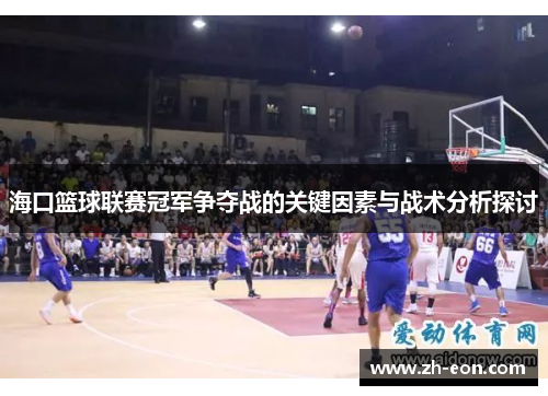 海口篮球联赛冠军争夺战的关键因素与战术分析探讨