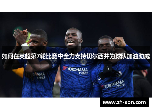 如何在英超第7轮比赛中全力支持切尔西并为球队加油助威