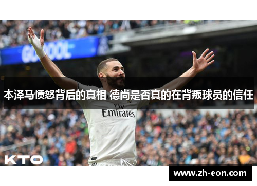 本泽马愤怒背后的真相 德尚是否真的在背叛球员的信任