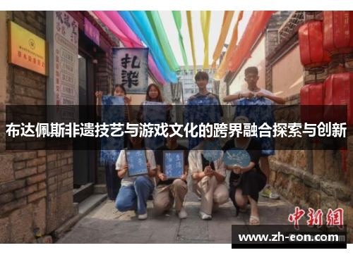 布达佩斯非遗技艺与游戏文化的跨界融合探索与创新