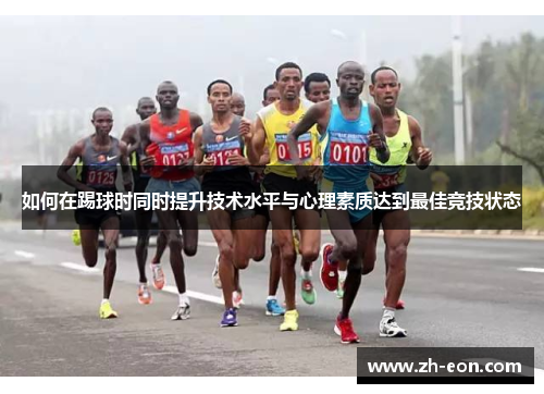 如何在踢球时同时提升技术水平与心理素质达到最佳竞技状态