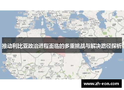 推动利比亚政治进程面临的多重挑战与解决路径探析