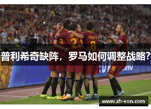 普利希奇缺阵，罗马如何调整战略？