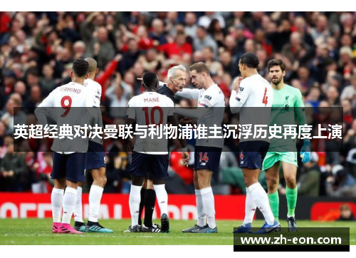 英超经典对决曼联与利物浦谁主沉浮历史再度上演