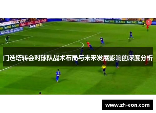 门迭塔转会对球队战术布局与未来发展影响的深度分析